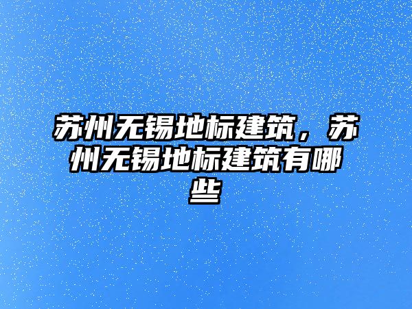 蘇州無錫地標建筑，蘇州無錫地標建筑有哪些