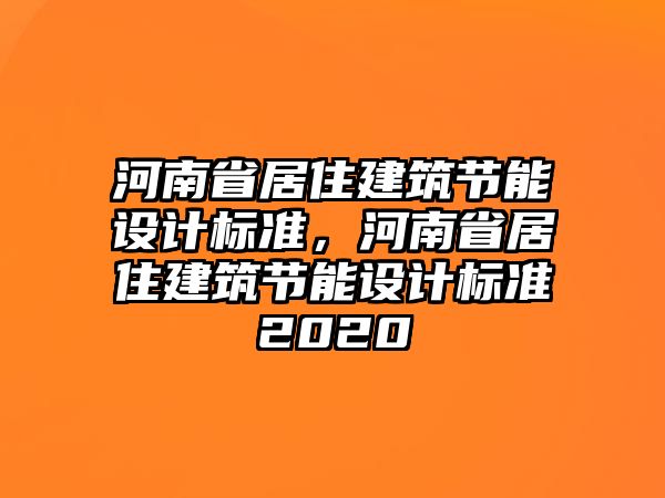 河南省居住建筑節(jié)能設(shè)計標(biāo)準(zhǔn)，河南省居住建筑節(jié)能設(shè)計標(biāo)準(zhǔn)2020