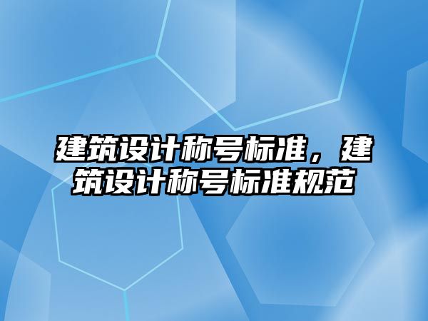 建筑設計稱號標準，建筑設計稱號標準規(guī)范