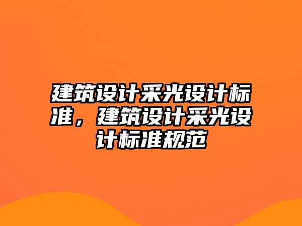 建筑設(shè)計(jì)采光設(shè)計(jì)標(biāo)準(zhǔn)，建筑設(shè)計(jì)采光設(shè)計(jì)標(biāo)準(zhǔn)規(guī)范