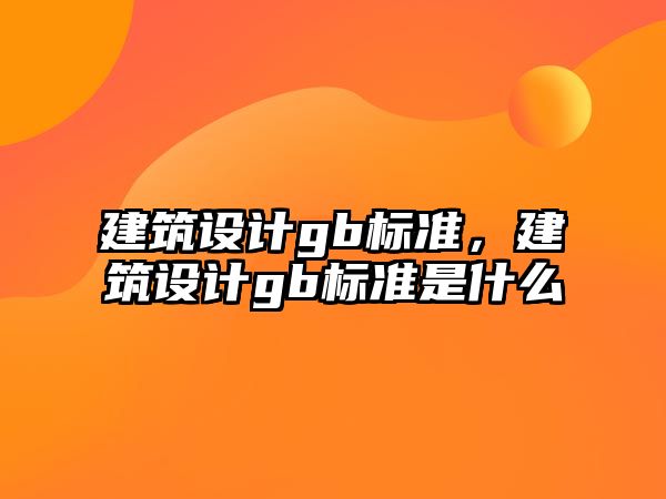 建筑設計gb標準，建筑設計gb標準是什么