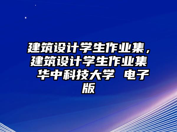 建筑設(shè)計(jì)學(xué)生作業(yè)集，建筑設(shè)計(jì)學(xué)生作業(yè)集 華中科技大學(xué) 電子版