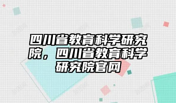 四川省教育科學研究院，四川省教育科學研究院官網(wǎng)