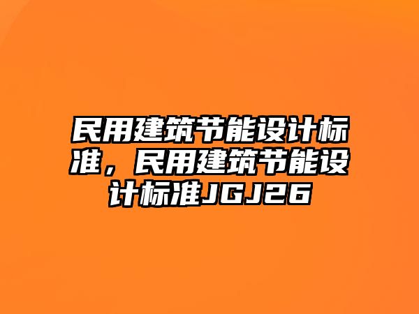 民用建筑節(jié)能設計標準，民用建筑節(jié)能設計標準JGJ26