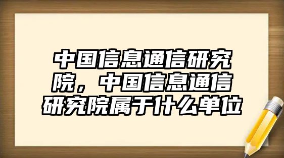 中國(guó)信息通信研究院，中國(guó)信息通信研究院屬于什么單位