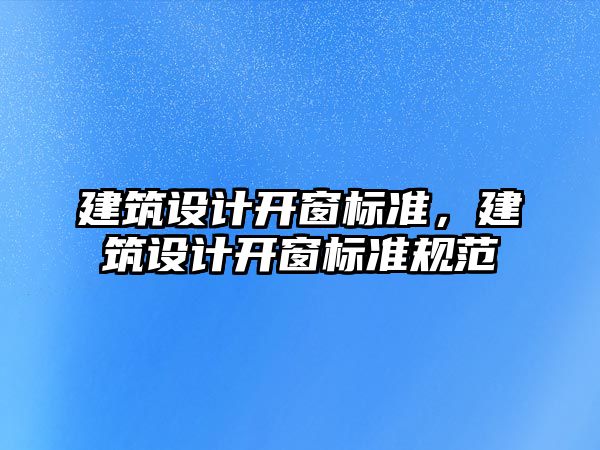 建筑設計開窗標準，建筑設計開窗標準規(guī)范