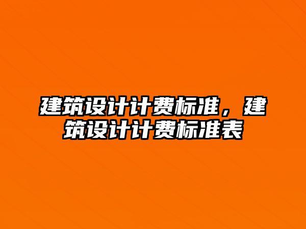 建筑設(shè)計計費標(biāo)準(zhǔn)，建筑設(shè)計計費標(biāo)準(zhǔn)表