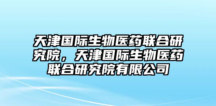 天津國際生物醫(yī)藥聯(lián)合研究院，天津國際生物醫(yī)藥聯(lián)合研究院有限公司