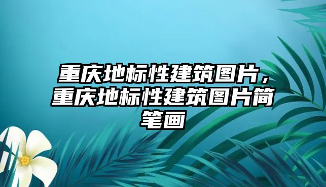 重慶地標性建筑圖片，重慶地標性建筑圖片簡筆畫