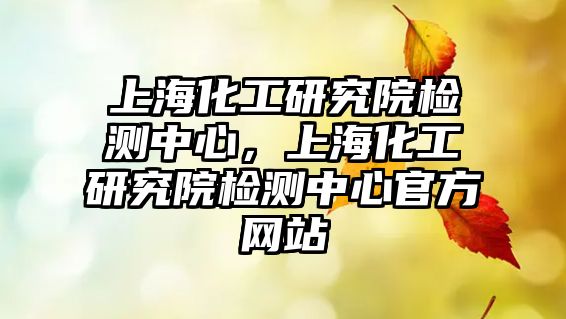 上?；ぱ芯吭簷z測中心，上?；ぱ芯吭簷z測中心官方網(wǎng)站