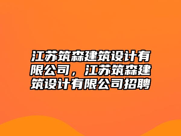 江蘇筑森建筑設計有限公司，江蘇筑森建筑設計有限公司招聘