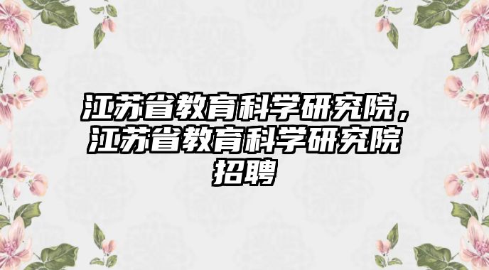 江蘇省教育科學(xué)研究院，江蘇省教育科學(xué)研究院招聘