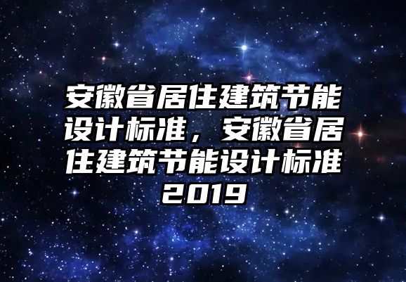 安徽省居住建筑節(jié)能設(shè)計標準，安徽省居住建筑節(jié)能設(shè)計標準2019