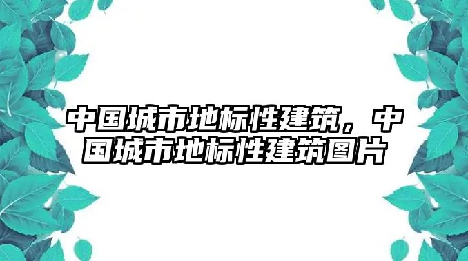 中國(guó)城市地標(biāo)性建筑，中國(guó)城市地標(biāo)性建筑圖片