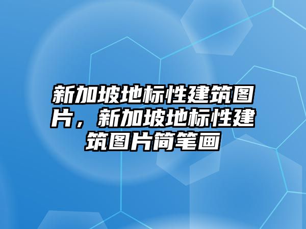 新加坡地標性建筑圖片，新加坡地標性建筑圖片簡筆畫