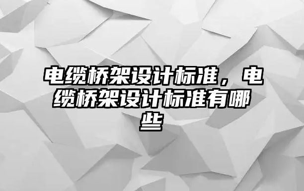 電纜橋架設計標準，電纜橋架設計標準有哪些