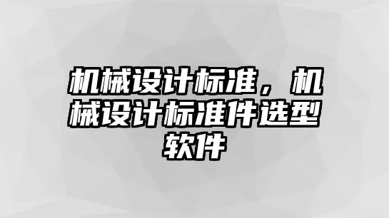 機械設(shè)計標準，機械設(shè)計標準件選型軟件