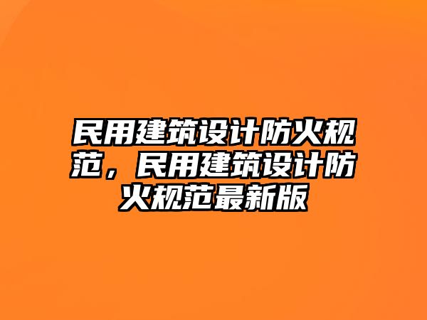 民用建筑設(shè)計防火規(guī)范，民用建筑設(shè)計防火規(guī)范最新版