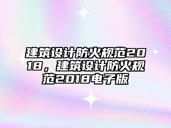 建筑設(shè)計防火規(guī)范2018，建筑設(shè)計防火規(guī)范2018電子版