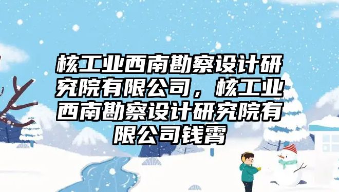 核工業(yè)西南勘察設(shè)計研究院有限公司，核工業(yè)西南勘察設(shè)計研究院有限公司錢霄