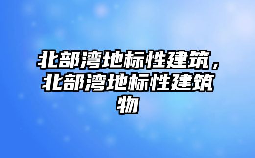 北部灣地標(biāo)性建筑，北部灣地標(biāo)性建筑物