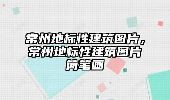 常州地標(biāo)性建筑圖片，常州地標(biāo)性建筑圖片簡(jiǎn)筆畫