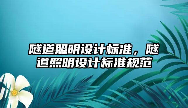 隧道照明設(shè)計(jì)標(biāo)準(zhǔn)，隧道照明設(shè)計(jì)標(biāo)準(zhǔn)規(guī)范