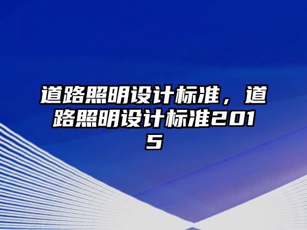 道路照明設(shè)計(jì)標(biāo)準(zhǔn)，道路照明設(shè)計(jì)標(biāo)準(zhǔn)2015