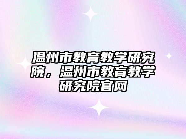 溫州市教育教學研究院，溫州市教育教學研究院官網(wǎng)