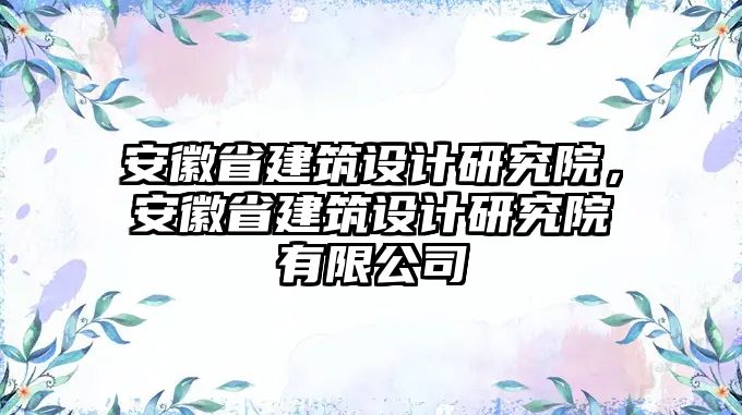 安徽省建筑設(shè)計研究院，安徽省建筑設(shè)計研究院有限公司