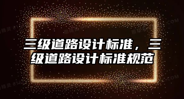 三級道路設計標準，三級道路設計標準規(guī)范