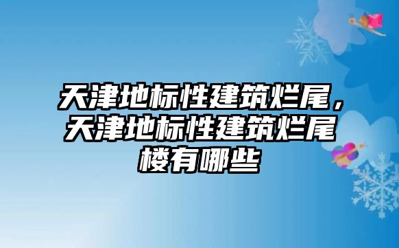 天津地標性建筑爛尾，天津地標性建筑爛尾樓有哪些