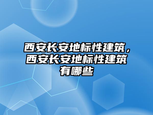 西安長安地標性建筑，西安長安地標性建筑有哪些