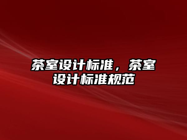 茶室設計標準，茶室設計標準規(guī)范