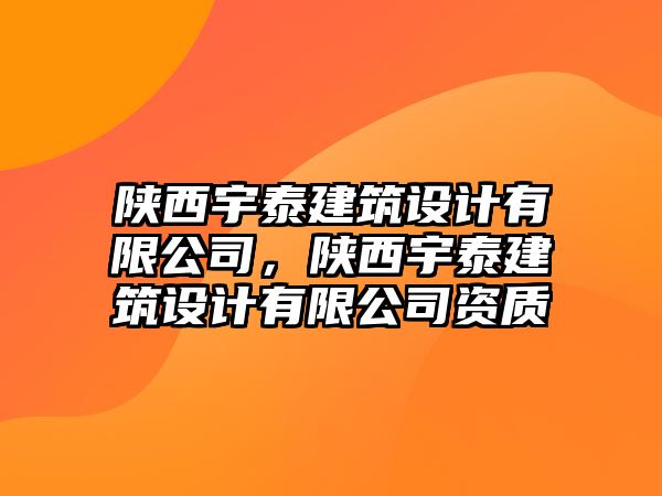 陜西宇泰建筑設(shè)計(jì)有限公司，陜西宇泰建筑設(shè)計(jì)有限公司資質(zhì)