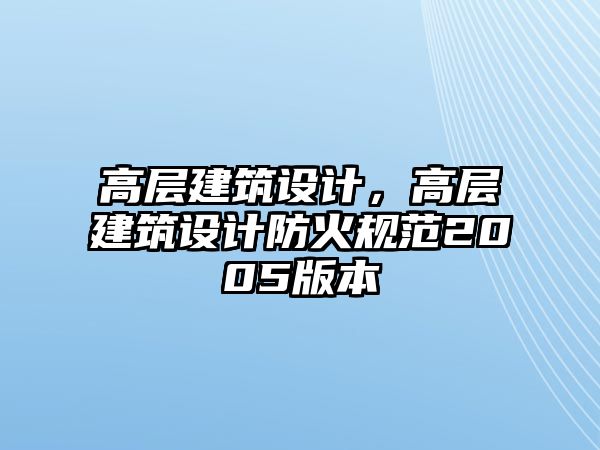 高層建筑設(shè)計，高層建筑設(shè)計防火規(guī)范2005版本