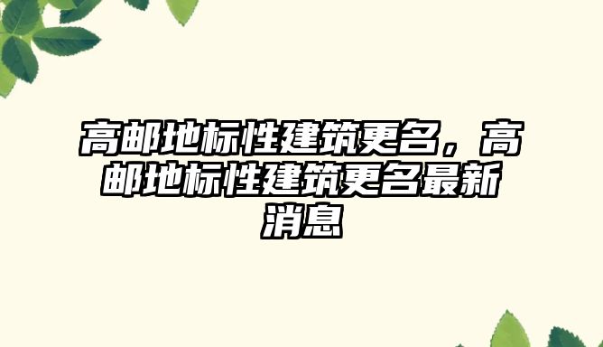 高郵地標(biāo)性建筑更名，高郵地標(biāo)性建筑更名最新消息