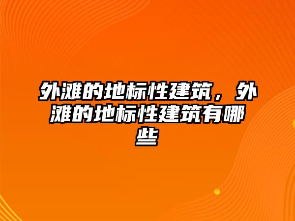 外灘的地標(biāo)性建筑，外灘的地標(biāo)性建筑有哪些