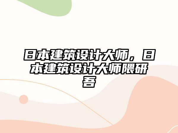 日本建筑設(shè)計大師，日本建筑設(shè)計大師隈研吾