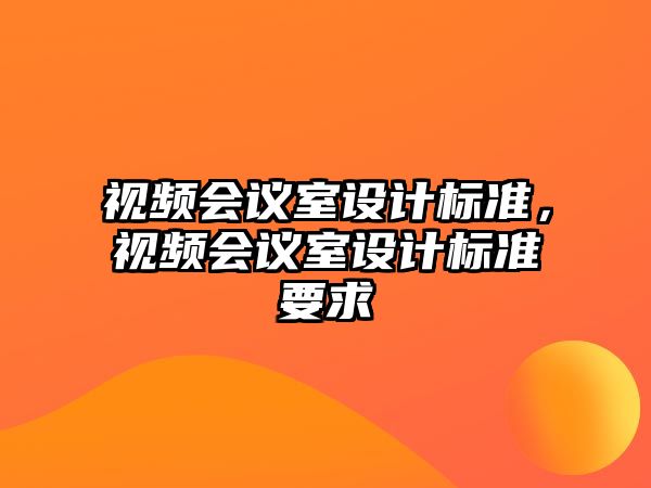 視頻會議室設計標準，視頻會議室設計標準要求