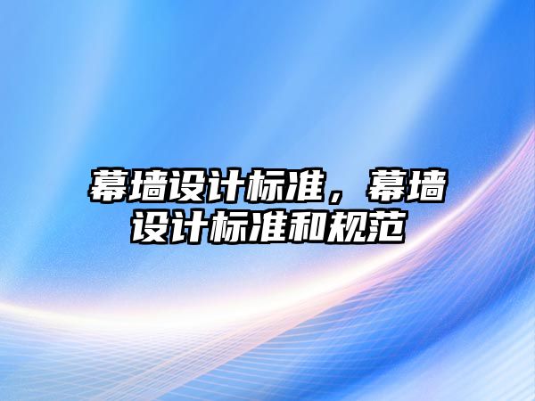 幕墻設計標準，幕墻設計標準和規(guī)范