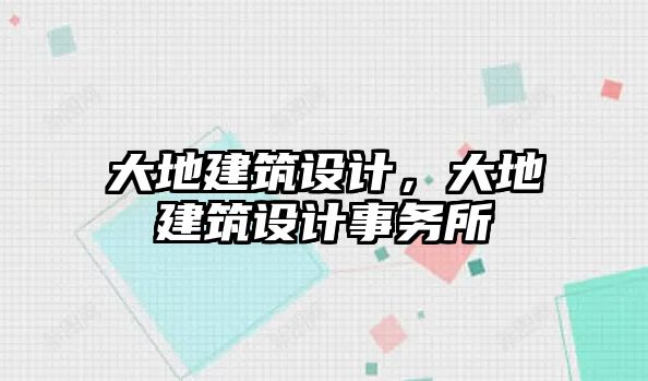 大地建筑設計，大地建筑設計事務所