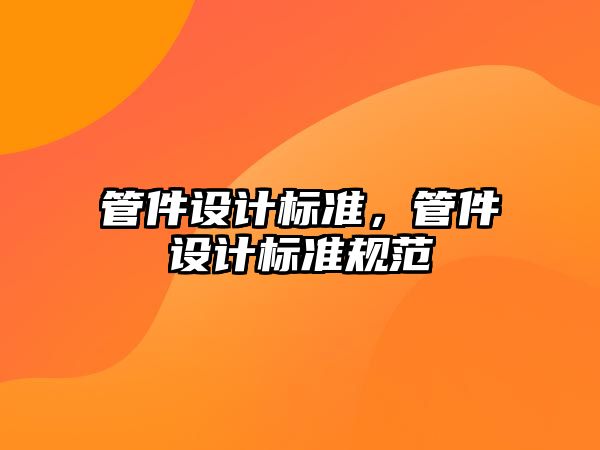 管件設(shè)計標準，管件設(shè)計標準規(guī)范