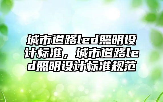 城市道路led照明設計標準，城市道路led照明設計標準規(guī)范