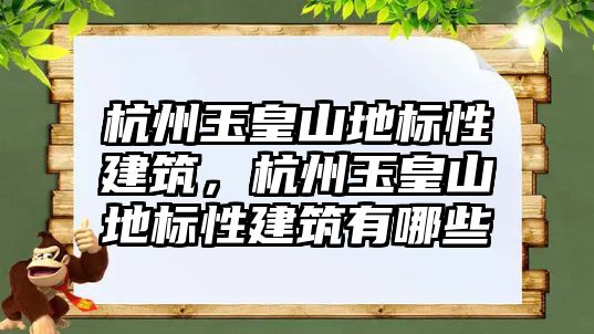 杭州玉皇山地標性建筑，杭州玉皇山地標性建筑有哪些