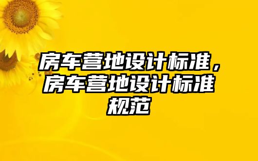 房車(chē)營(yíng)地設(shè)計(jì)標(biāo)準(zhǔn)，房車(chē)營(yíng)地設(shè)計(jì)標(biāo)準(zhǔn)規(guī)范