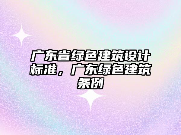 廣東省綠色建筑設計標準，廣東綠色建筑條例