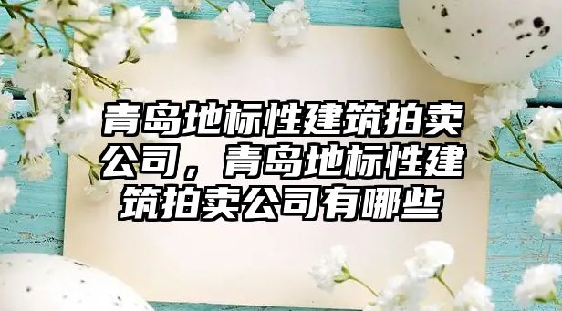 青島地標性建筑拍賣公司，青島地標性建筑拍賣公司有哪些