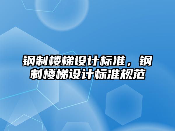 鋼制樓梯設計標準，鋼制樓梯設計標準規(guī)范