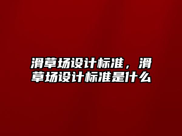 滑草場設計標準，滑草場設計標準是什么